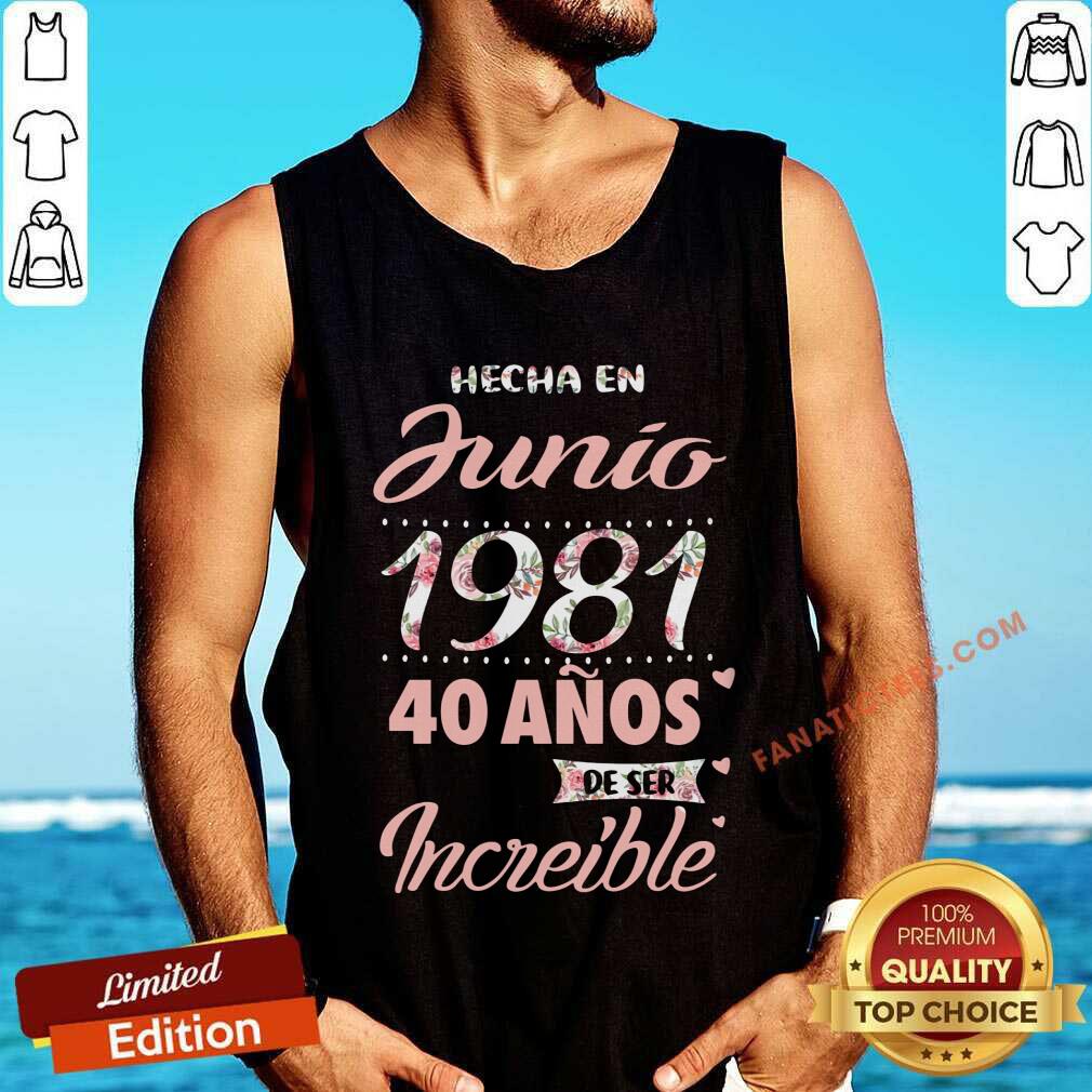 Hecha En Junio 1981 40 Anos Deser Increible Shirt