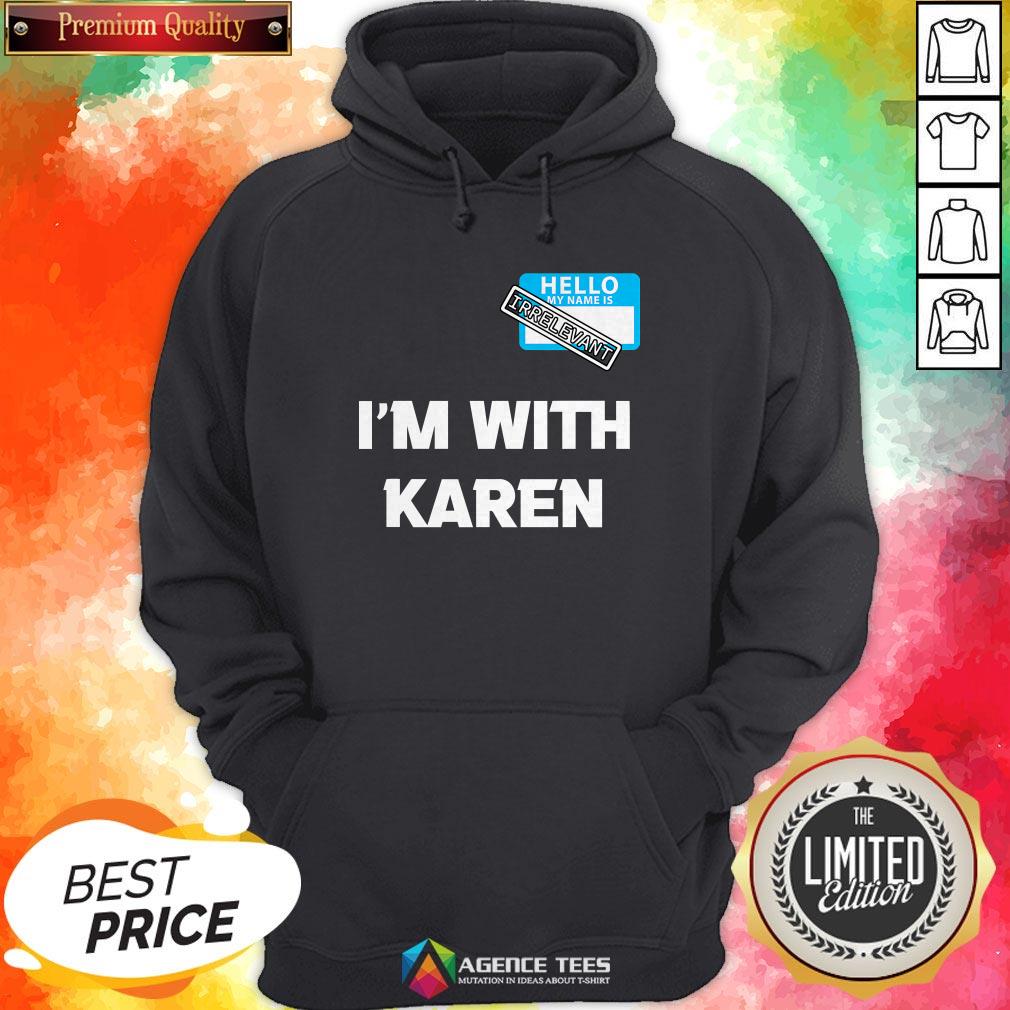 Hello My Name Is Irrelevant I'm With Karen Matching Shirt