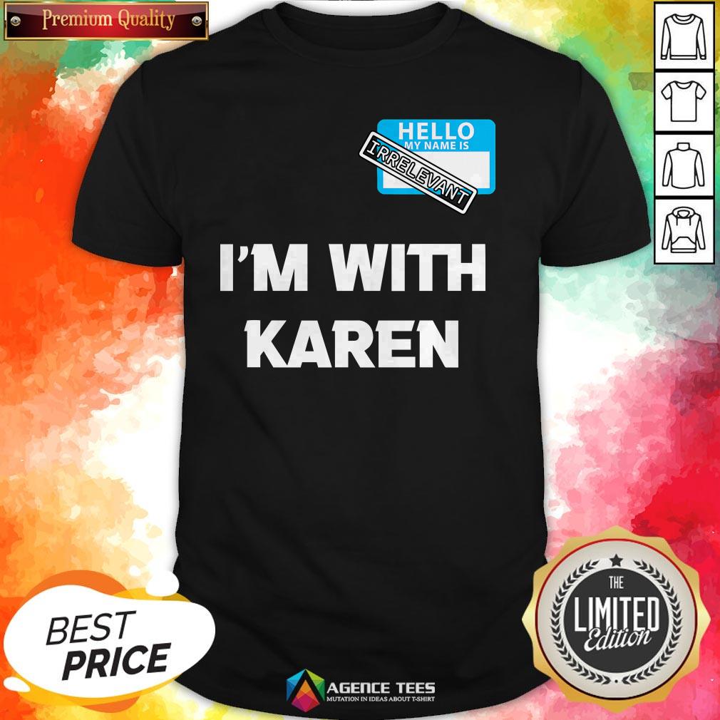 Hello My Name Is Irrelevant I'm With Karen Matching Shirt