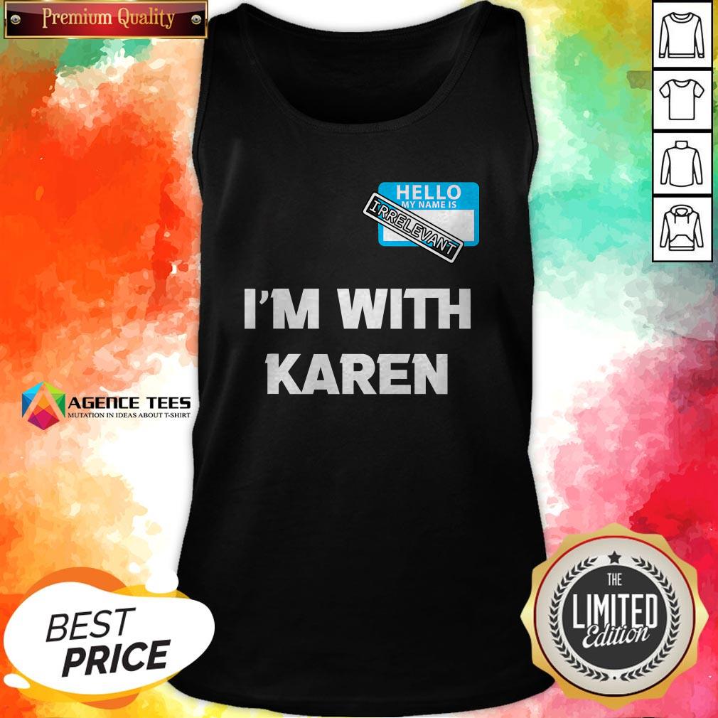 Hello My Name Is Irrelevant I'm With Karen Matching Shirt