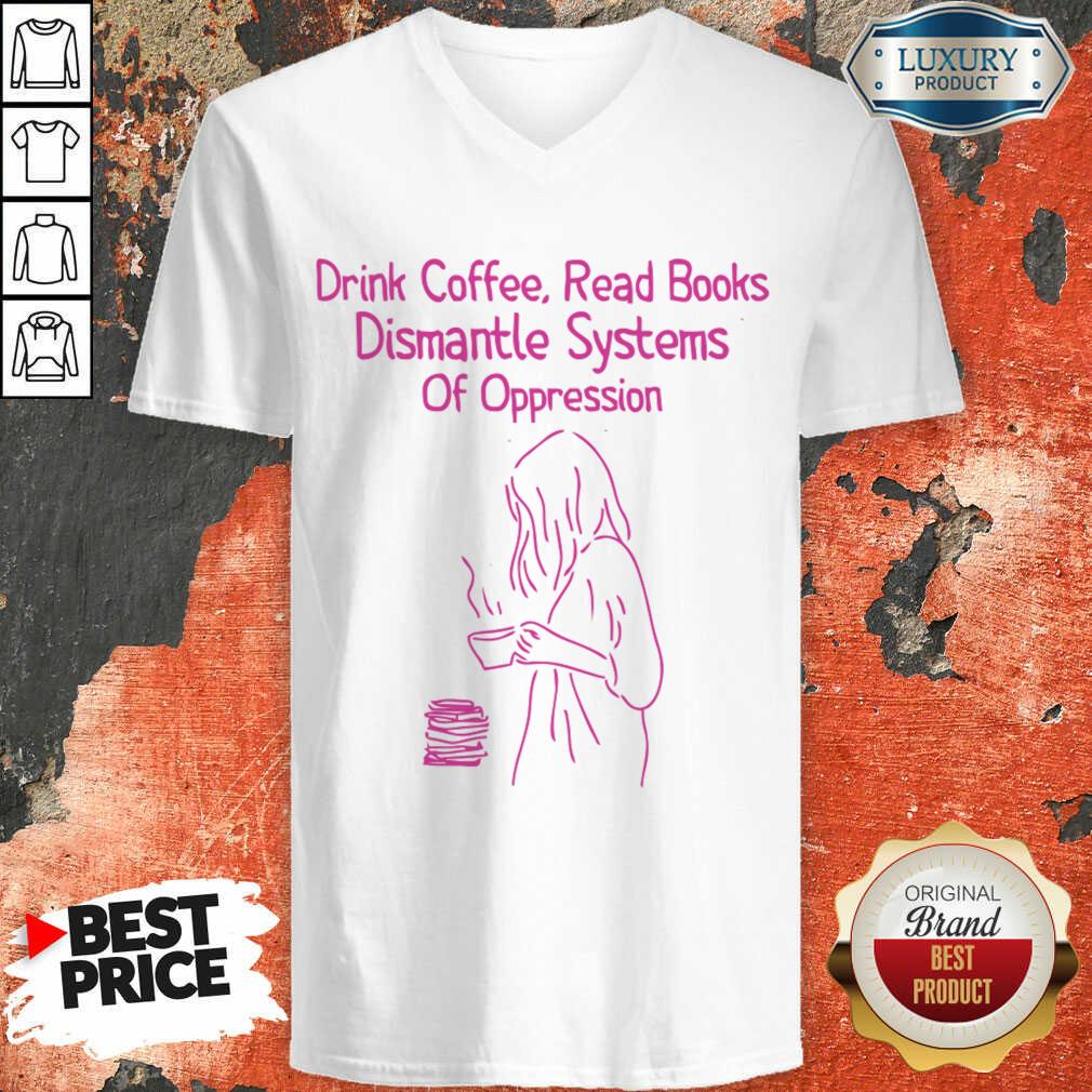 Drink Coffee Read Books Dismantle Systems Of Oppression Shirt