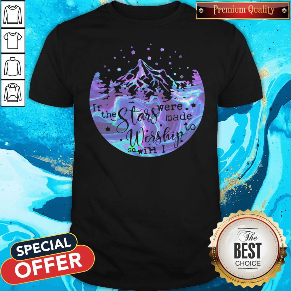 Holo If The Stars Were Made To Worship So Will I Shirt
