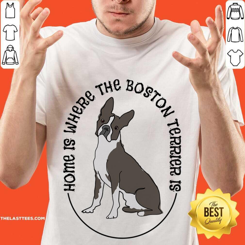 Home Is Where The Boston Terrier Is Dog Shirt