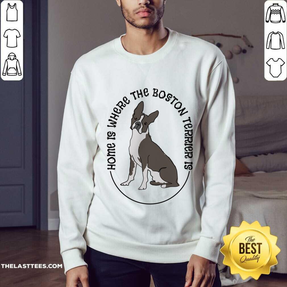 Home Is Where The Boston Terrier Is Dog Shirt