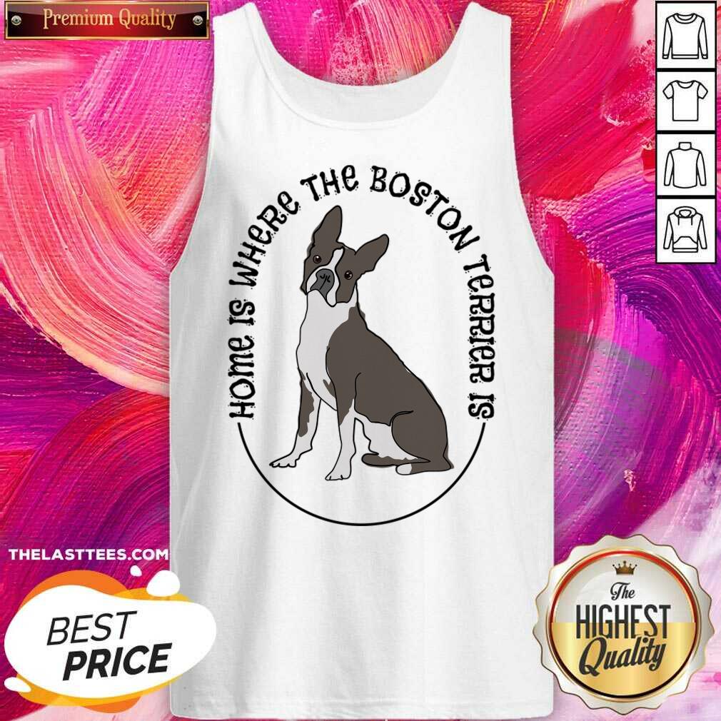 Home Is Where The Boston Terrier Is Dog Shirt
