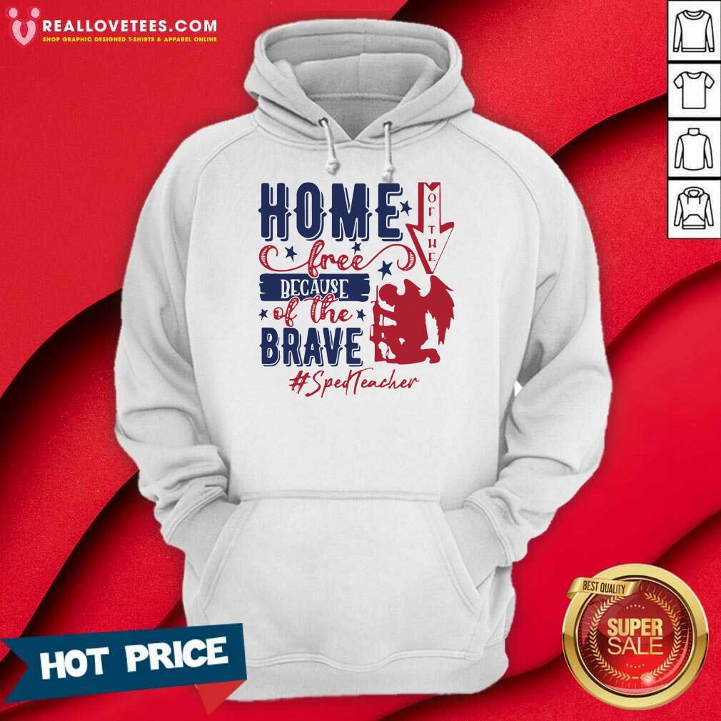 Home Of The Free Because Of The Brave Sped Teacher 4th Of July Shirt