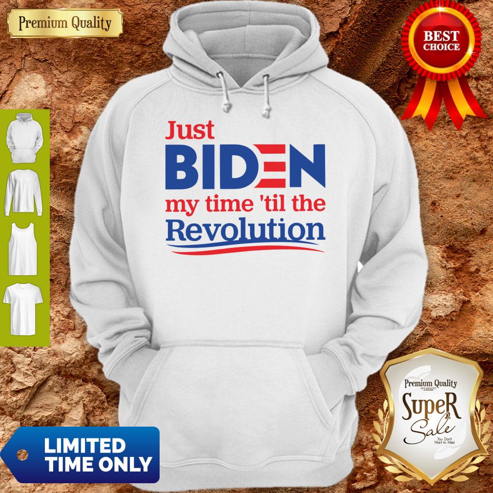 Top Just Biden My Time ’til The Revolution Shirt