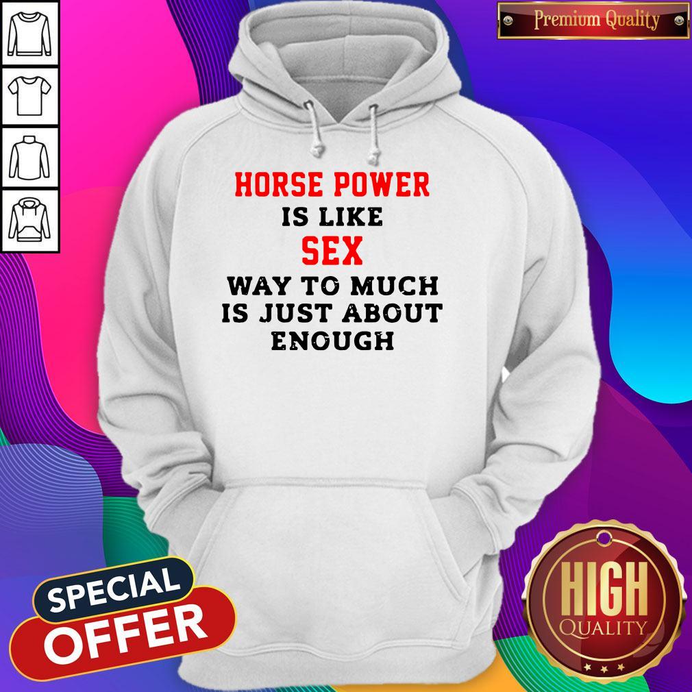 Horse Power Is Like Sex Way To Much Is Just About Enough Shirt