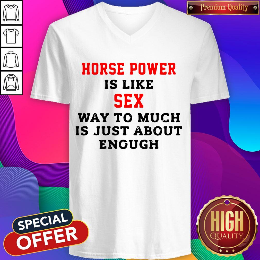 Horse Power Is Like Sex Way To Much Is Just About Enough Shirt