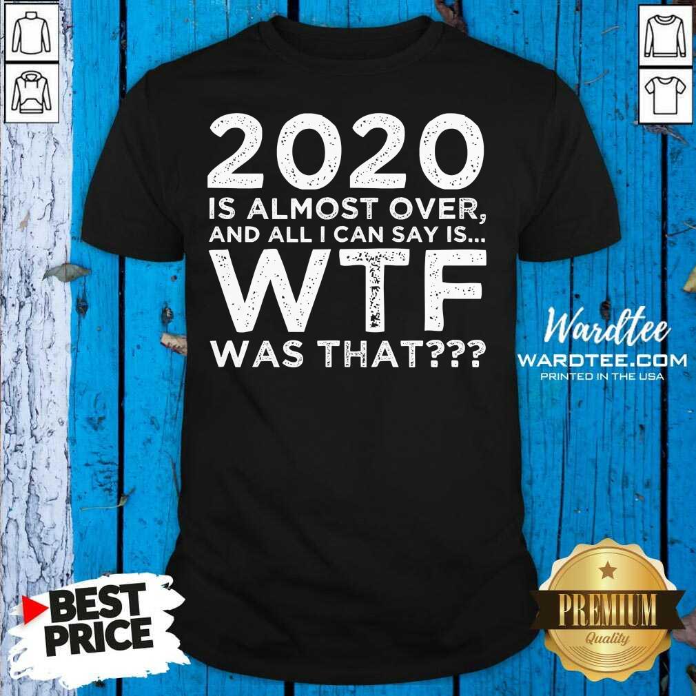 Hot 2020 Is Almost Over And All I Can Say Is Wtf Was That New Year’s Shirt