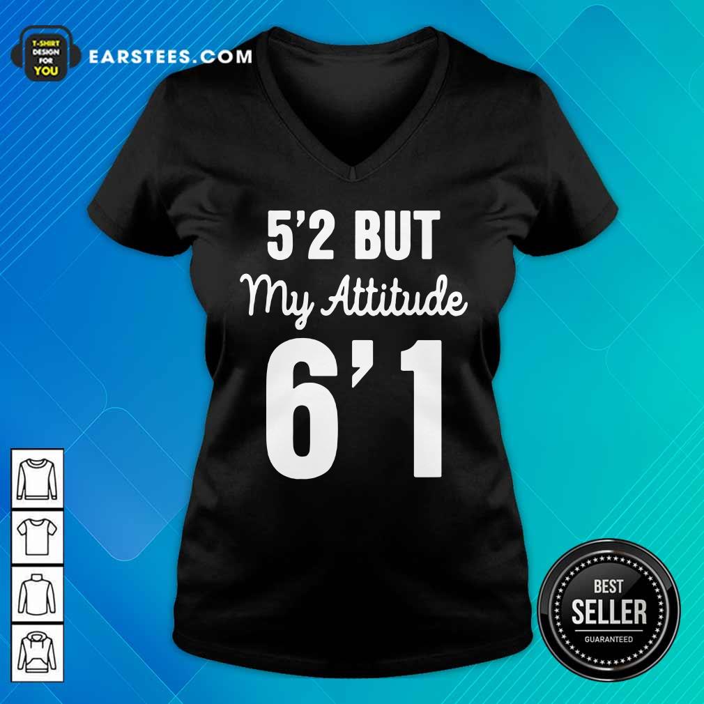 Hot 5’2 But My Attitude 6’1 Shirt