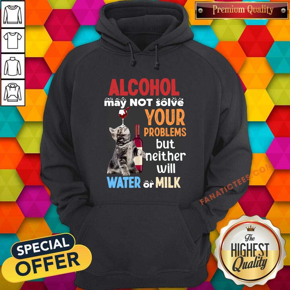 hot-alcohol-may-not-solve-your-problems-but-neither-will-water-or-milk-cat-funny-hoodie.jpg