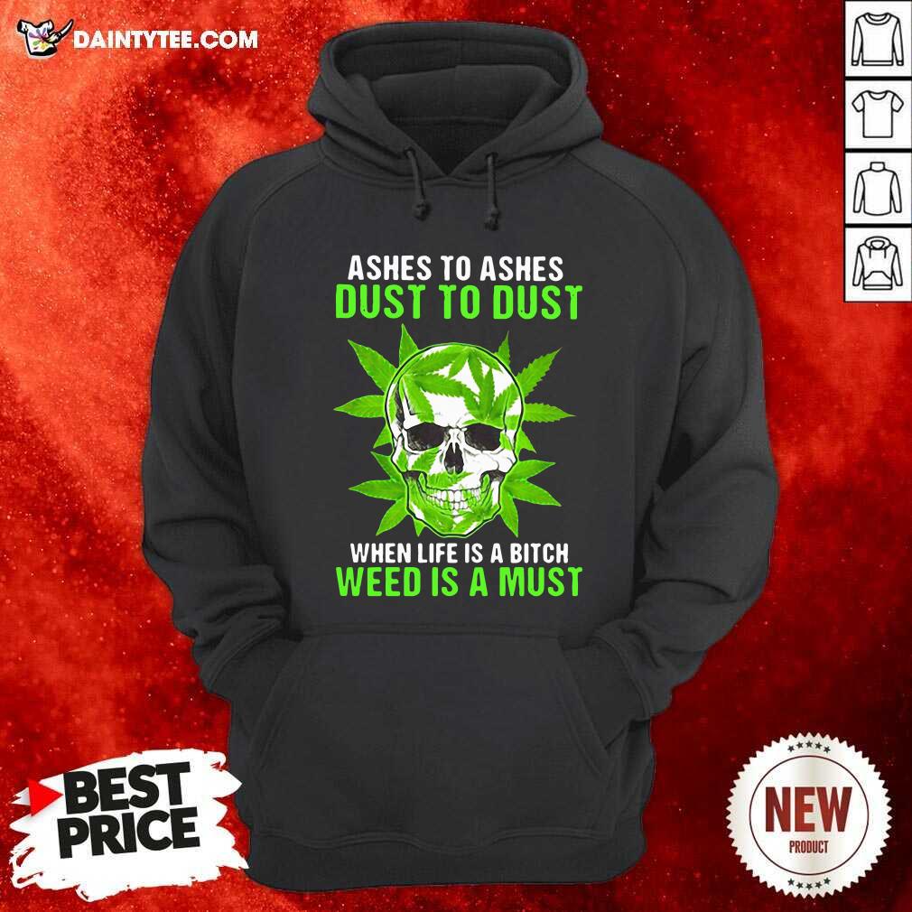 hot-ashes-to-ashes-dust-to-dust-when-life-a-bitch-weed-is-a-must-skull-funny-hoodie.jpg