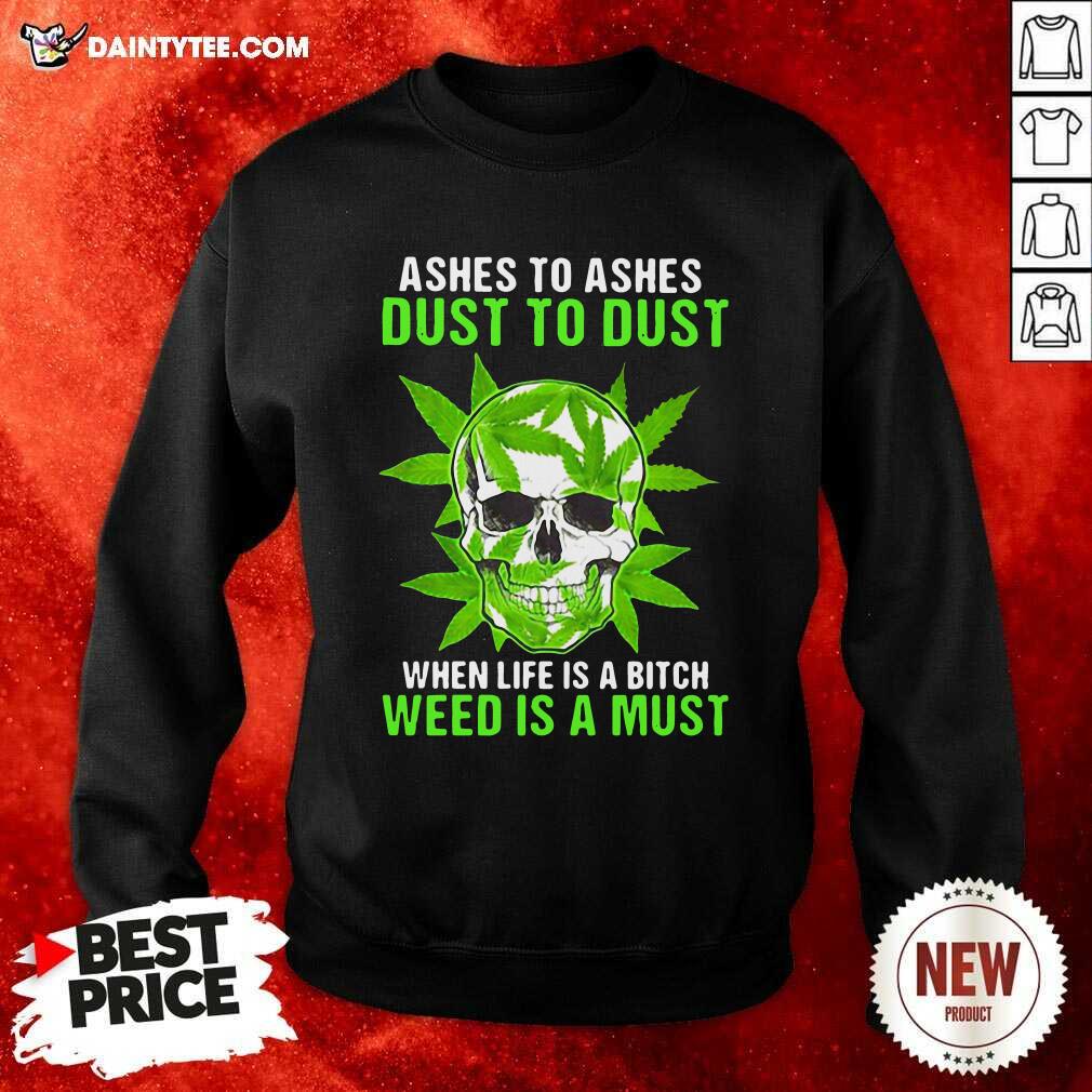 hot-ashes-to-ashes-dust-to-dust-when-life-a-bitch-weed-is-a-must-skull-funny-sweatshirt.jpg