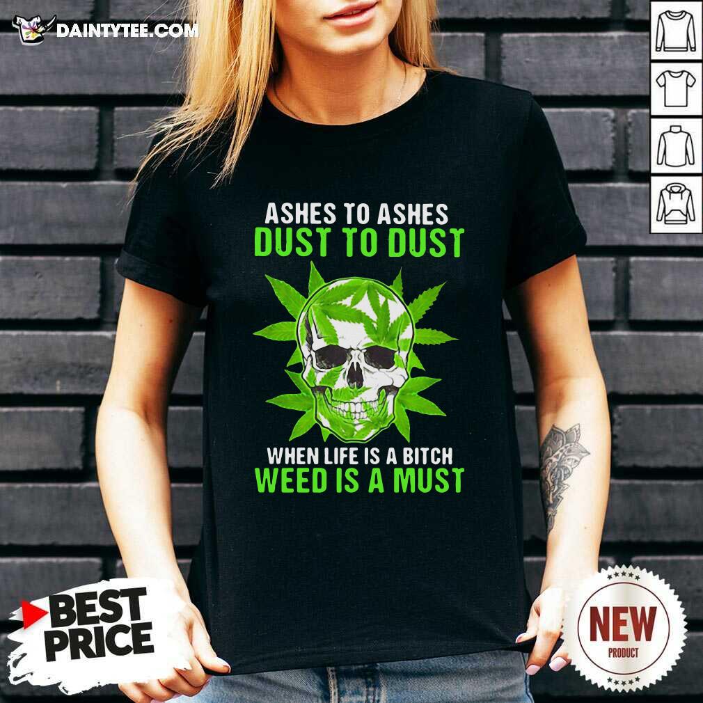 hot-ashes-to-ashes-dust-to-dust-when-life-a-bitch-weed-is-a-must-skull-funny-v-neck.jpg