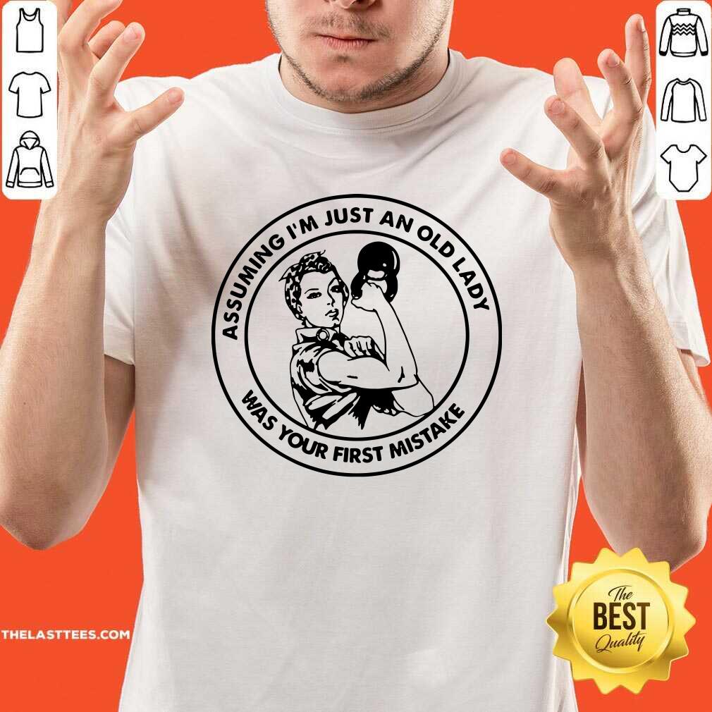 Hot Assuming I Am Just An Old Lady Was Your First Mistake Fitness Shirt