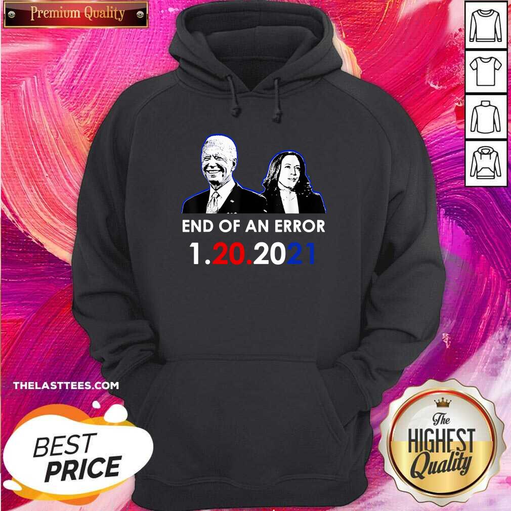Hot Biden Inauguration End Of An Error Anti Trump 1-20-2021 Shirt
