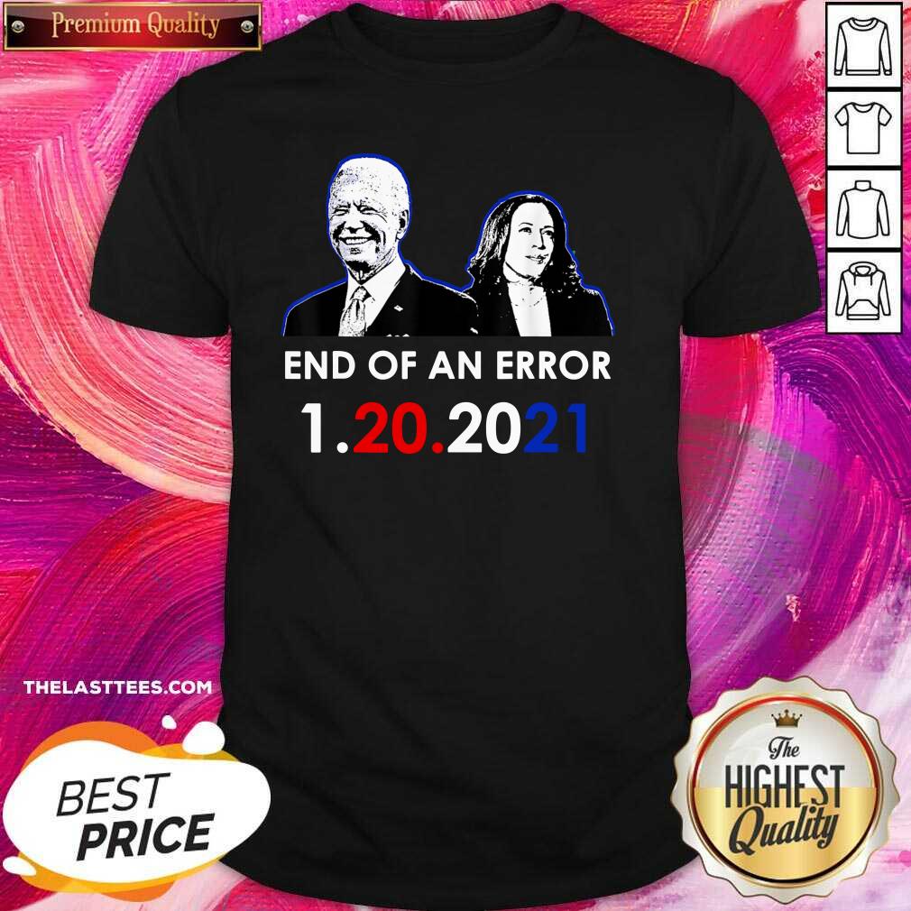 Hot Biden Inauguration End Of An Error Anti Trump 1-20-2021 Shirt