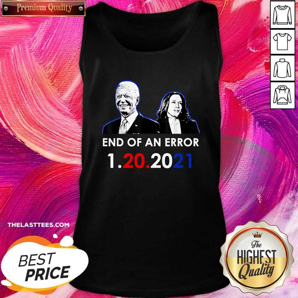 Hot Biden Inauguration End Of An Error Anti Trump 1-20-2021 Shirt
