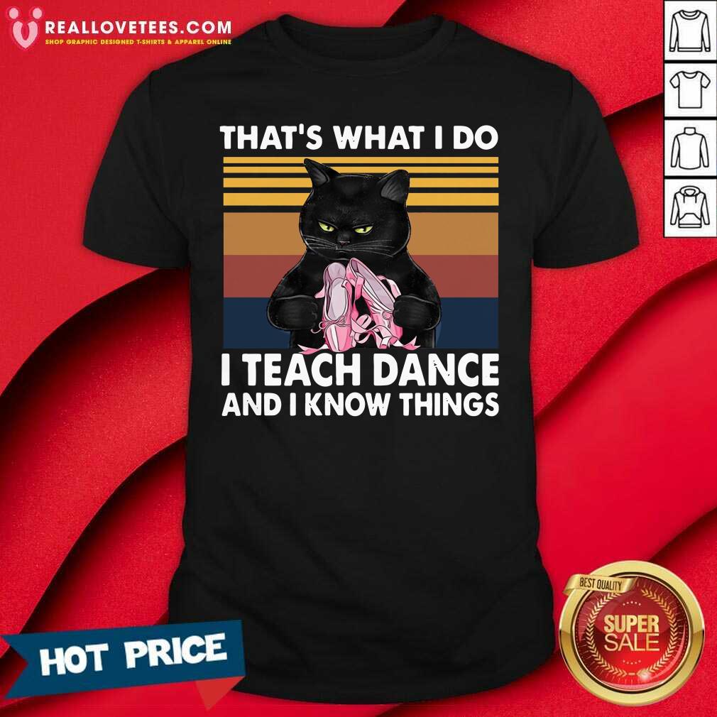 Hot Black Cat Thats What I Do I Teach Dance And I Know Things Vintage Shirt