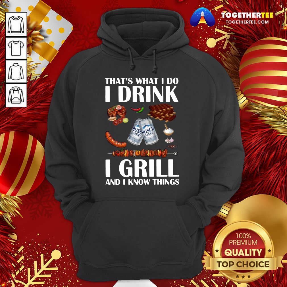 Hot Busch Light That’s What I Do I Drink I Grill And I Know Things Shirt