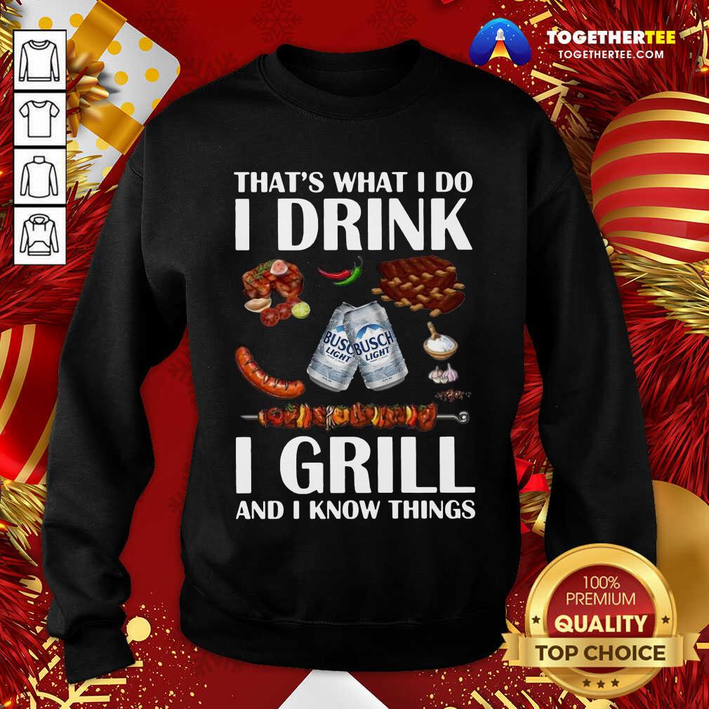Hot Busch Light That’s What I Do I Drink I Grill And I Know Things Shirt