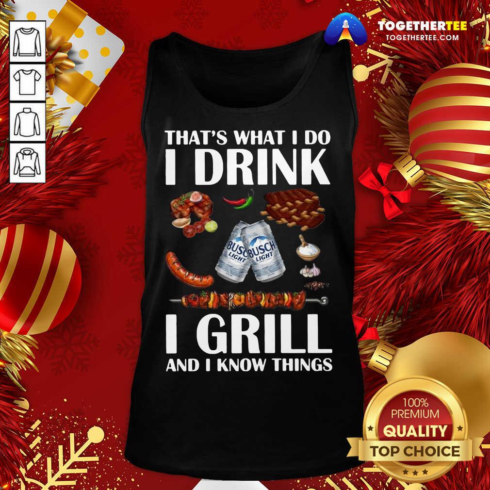 Hot Busch Light That’s What I Do I Drink I Grill And I Know Things Shirt