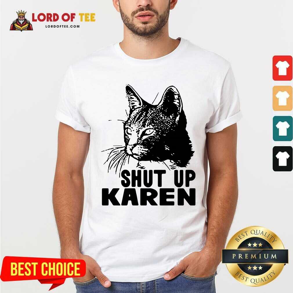 Hot Cat Shut Up Karen Shirt