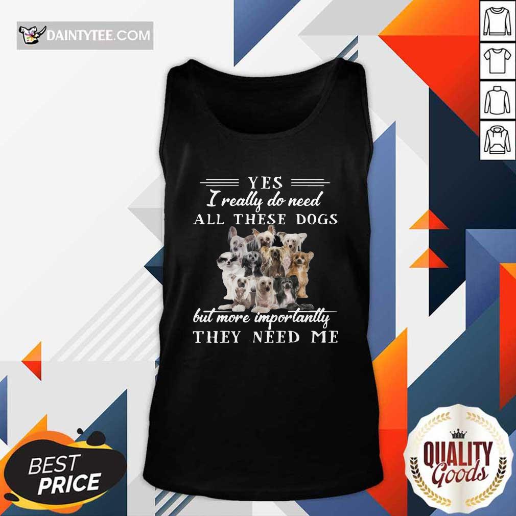 hot-chinese-crested-dog-yes-i-really-do-need-all-these-dogs-but-more-importantly-tank-top.jpg