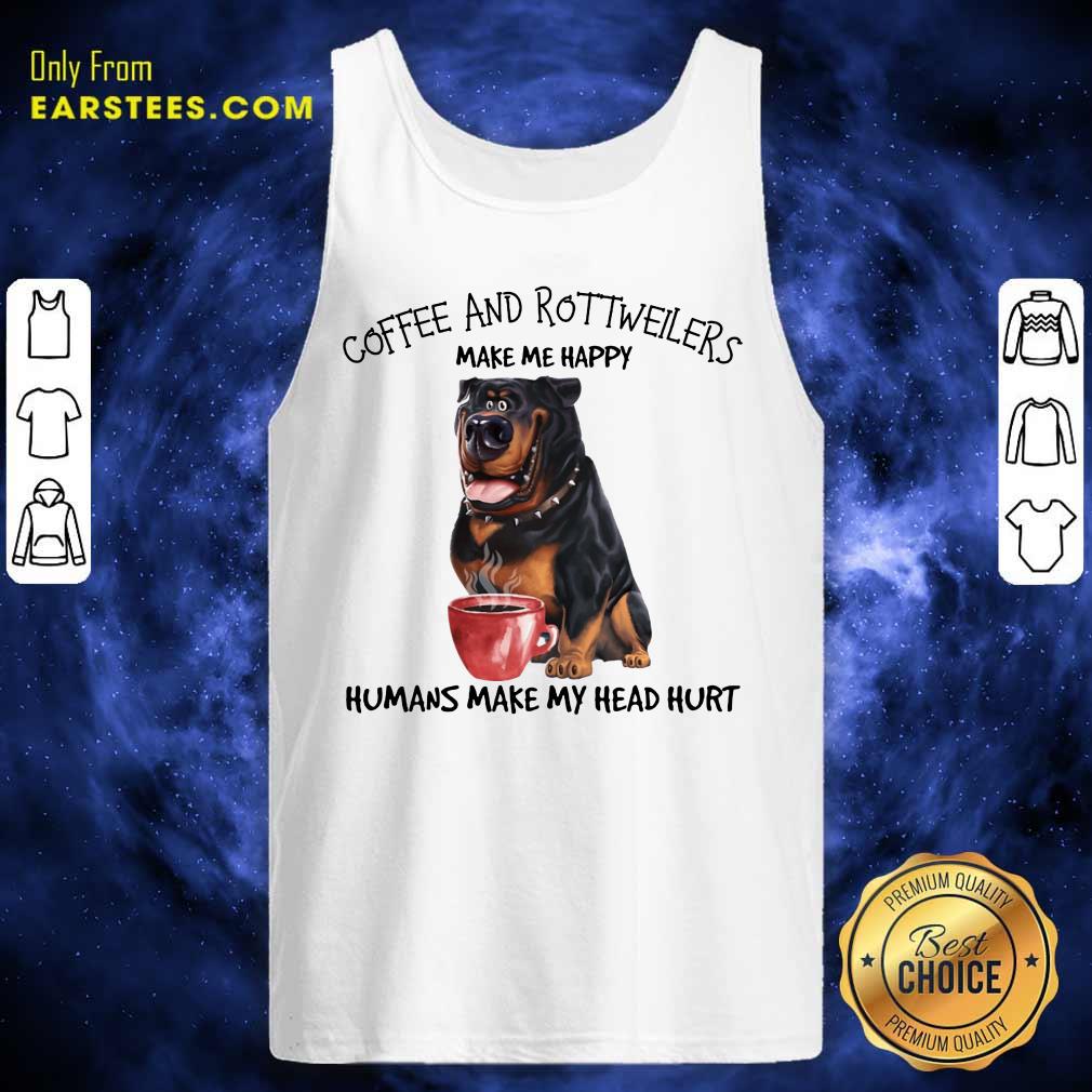 Hot Coffee And Rottweiler Make Me Happy Humans Shirt