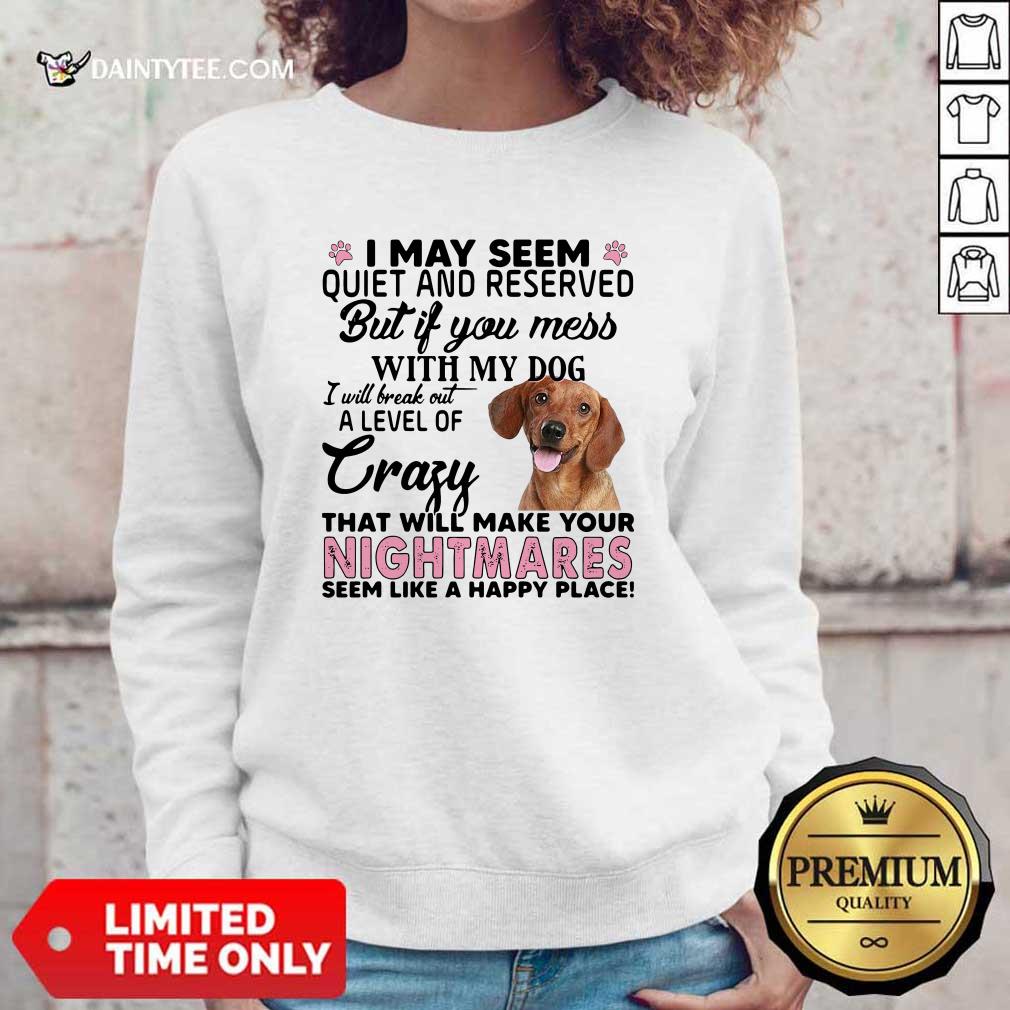 Hot Dachshund I May Seem Quiet And Reserved But If You Mess With My Dog Shirt