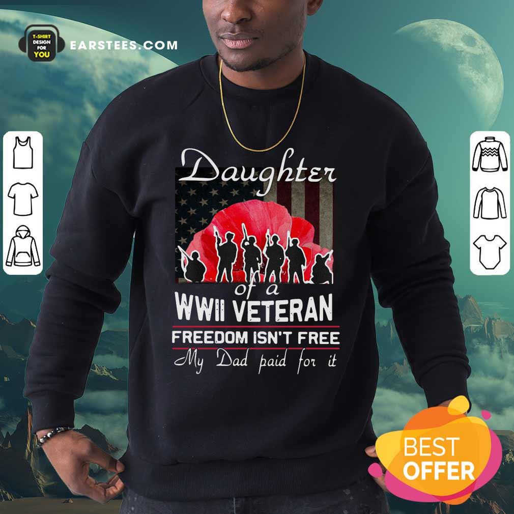 Hot Daughter Of A Wwii Veteran Freedom Isn’t Free My Dad Paid For It Shirt