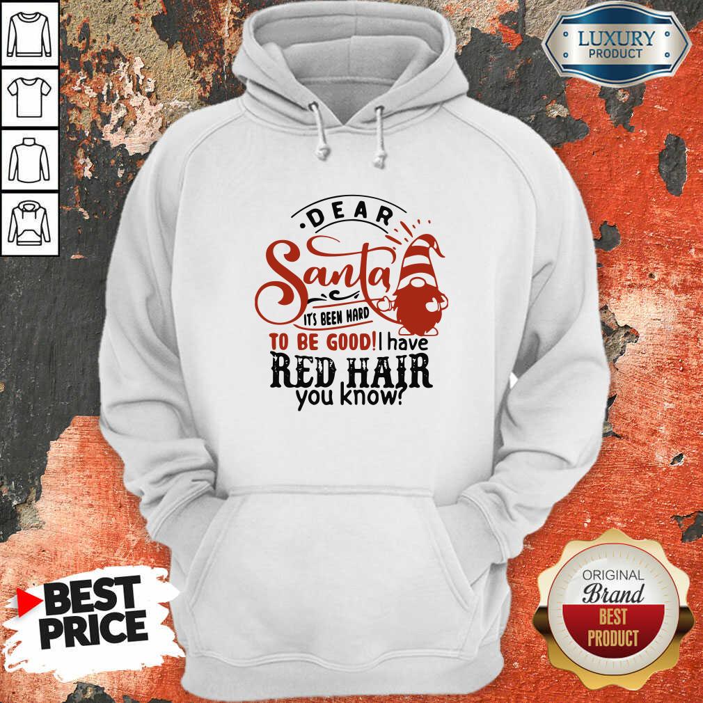 Hot Dear Santa It’S Been Hard To Be Good I Have Red Hair You Know Shirt
