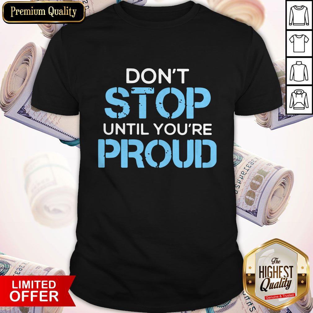 Hot Don't Stop Until You're Proud Shirt