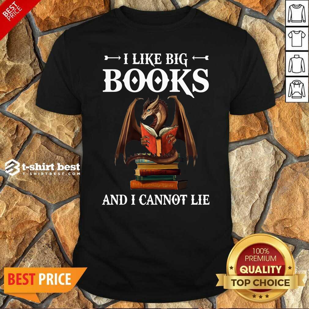 Hot Dragon I Like Big Books And I Cannot Lie Shirt