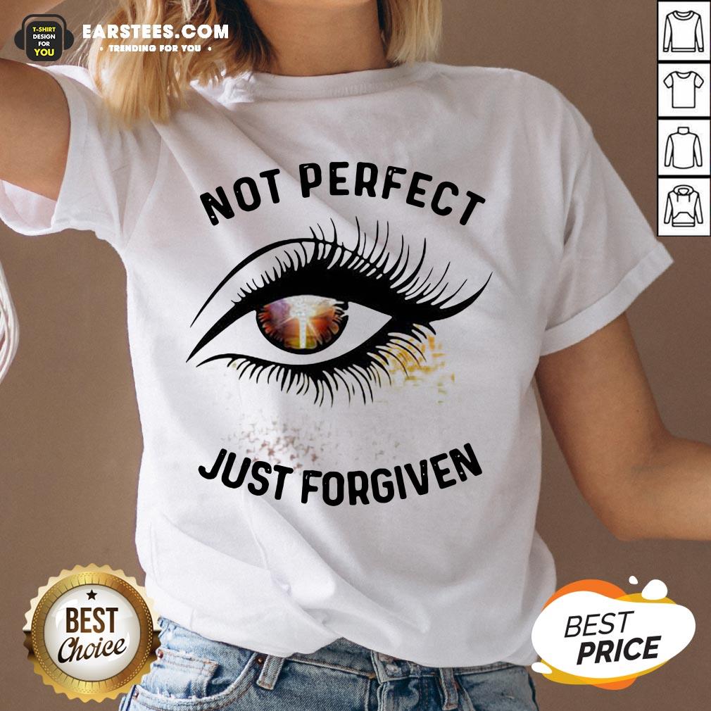 Hot Eyes Not Perfect Just Forgiven Shirt