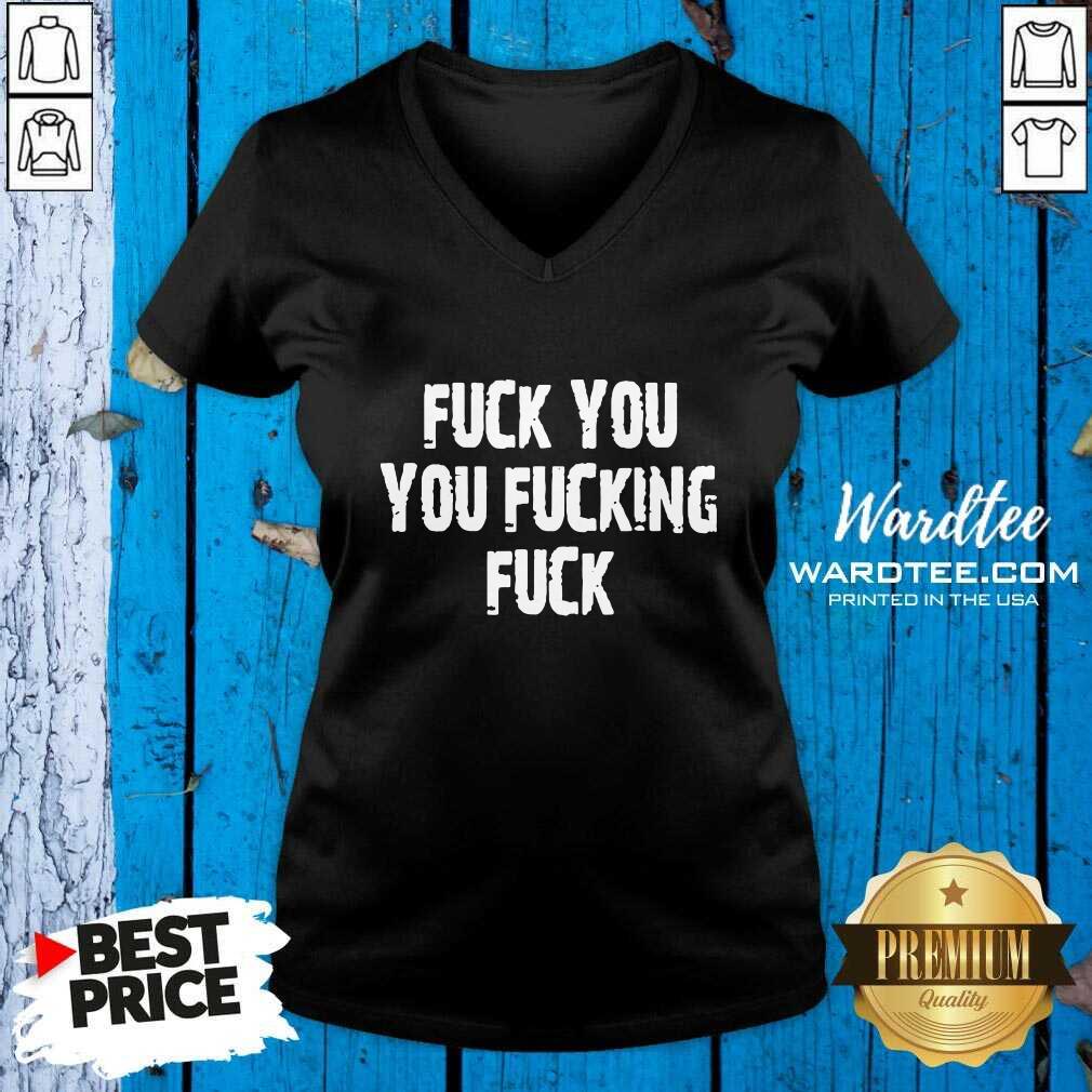 Hot Fuck You You Fucking Fuck Shirt