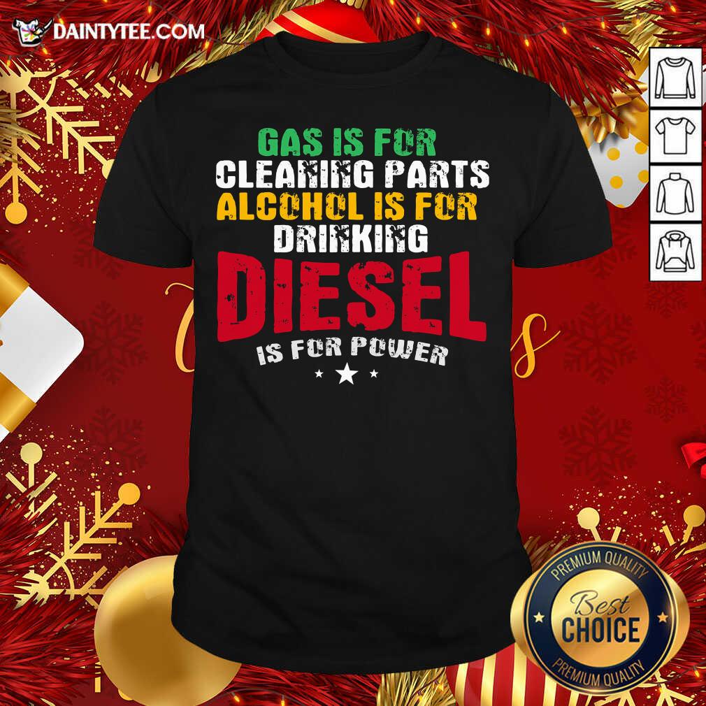 hot-gas-is-for-cleaning-parts-alcohol-is-for-drinking-diesel-mechanic-is-for-power-truck-repair-shirt.jpg