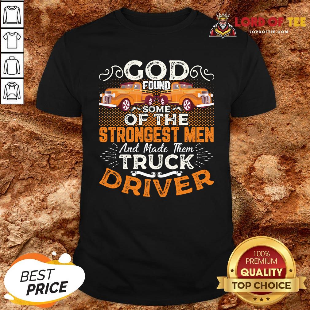 hot-god-found-some-of-the-strongest-men-and-made-them-truck-driver-shirt.jpg