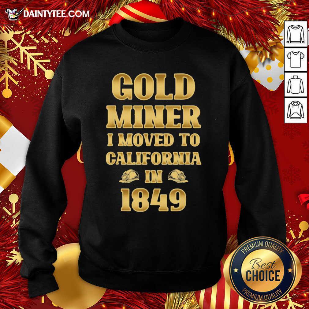 Hot Gold Miner I Moved To California In 1849 Goldnuggetminer Shirt