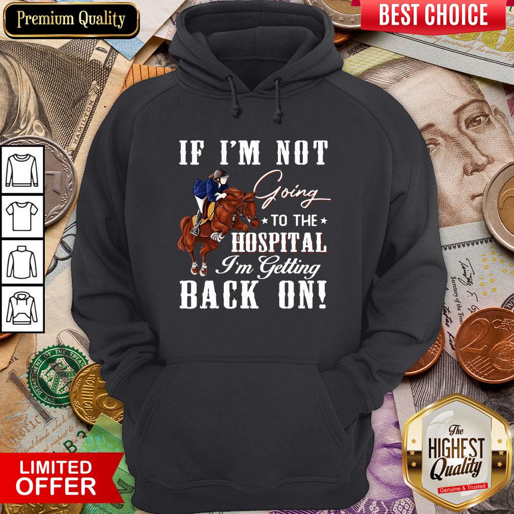 Hot Horse If I’m Not Going To The Hospital I’m Getting Back On Shirt