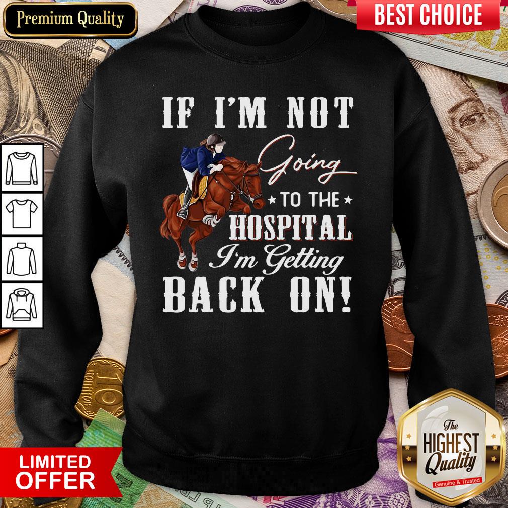 Hot Horse If I’m Not Going To The Hospital I’m Getting Back On Shirt