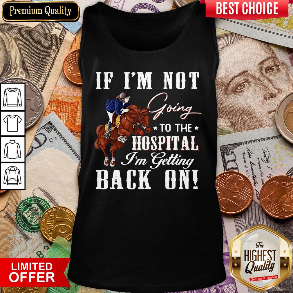 Hot Horse If I’m Not Going To The Hospital I’m Getting Back On Shirt