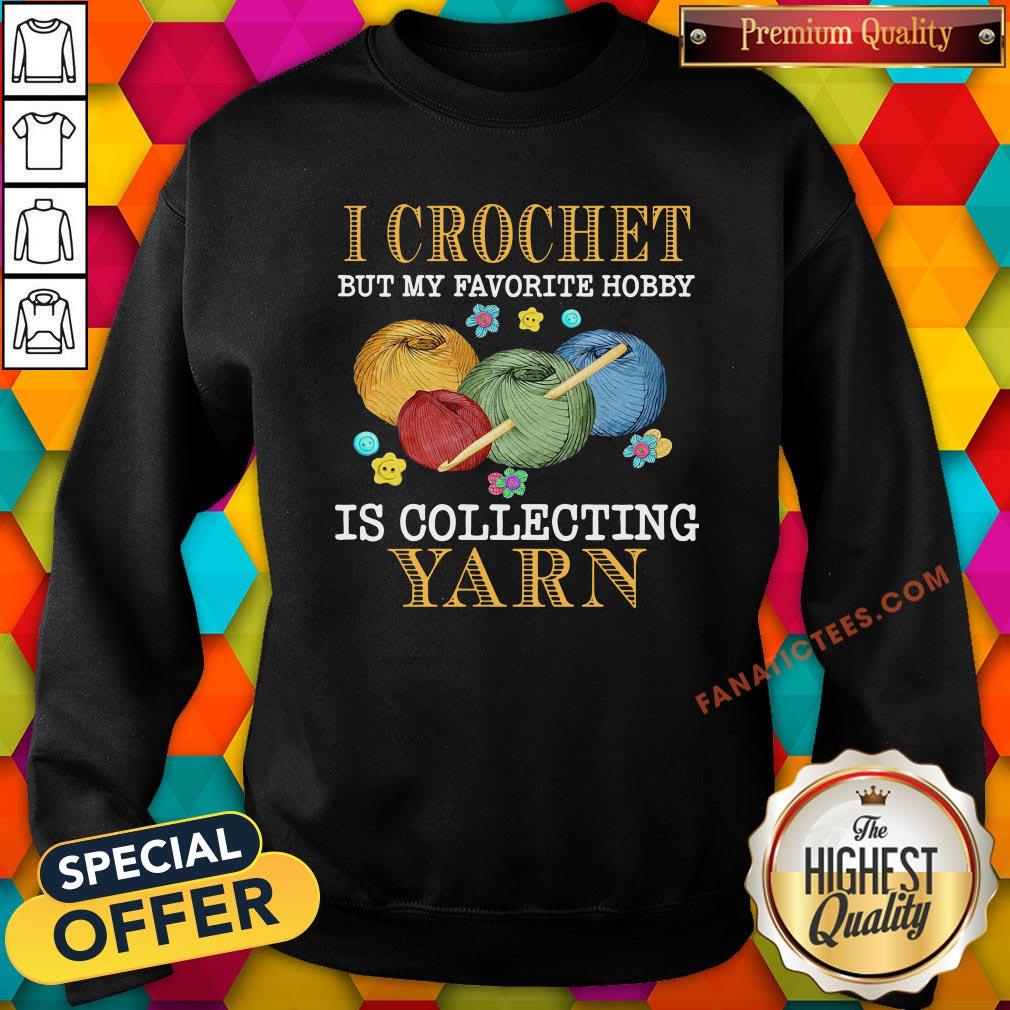 hot-i-crochet-but-my-favorite-hobby-is-collecting-yarn-sweatshirt.jpg