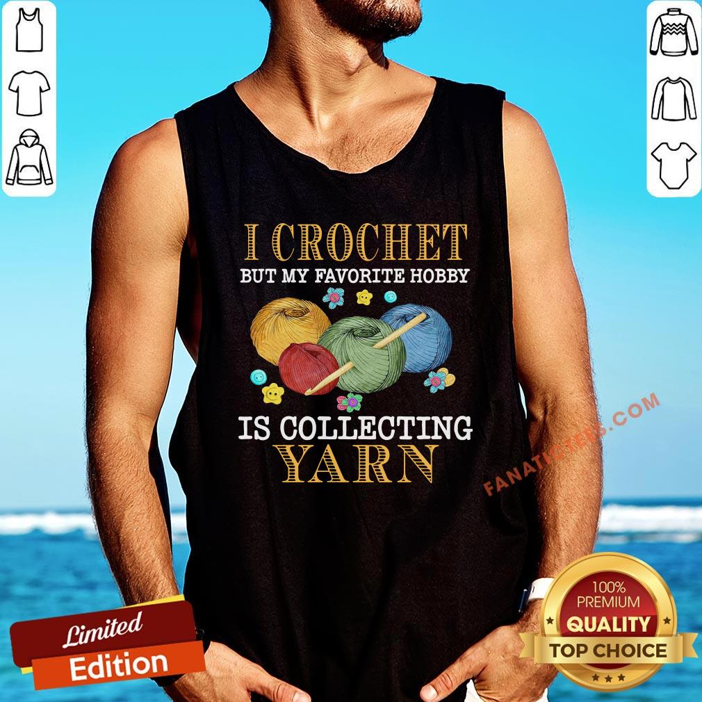 hot-i-crochet-but-my-favorite-hobby-is-collecting-yarn-tank-top.jpg