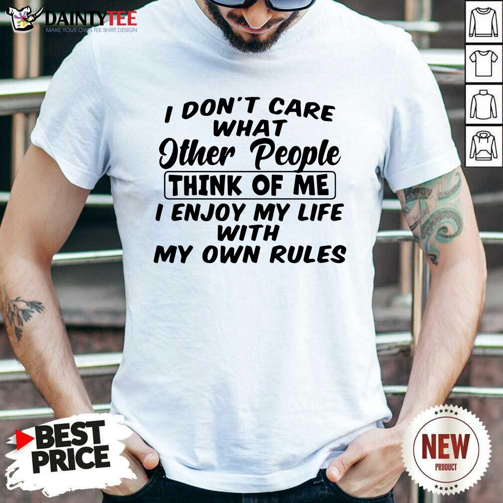 hot-i-dont-care-what-other-people-think-of-me-i-enjoy-my-life-with-my-own-rules-shirt.jpg