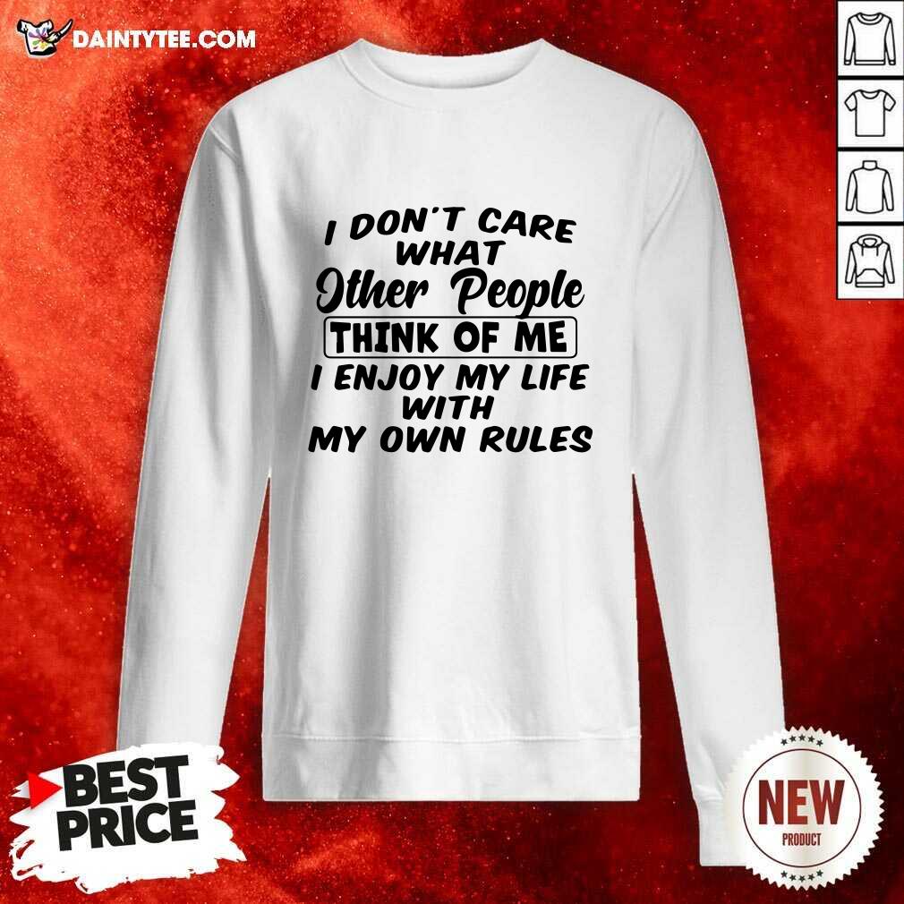 hot-i-dont-care-what-other-people-think-of-me-i-enjoy-my-life-with-my-own-rules-sweatshirt.jpg