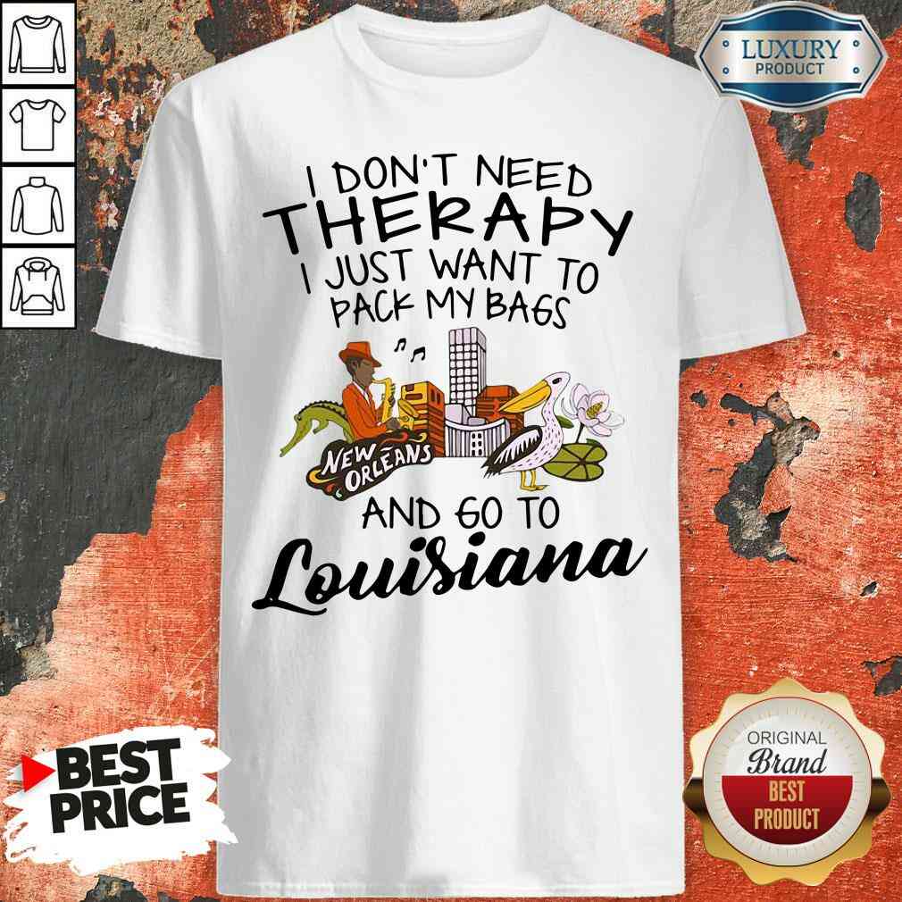 hot-i-dont-need-therapy-i-just-want-to-pack-my-bags-and-go-to-louisiana-shirt.jpg