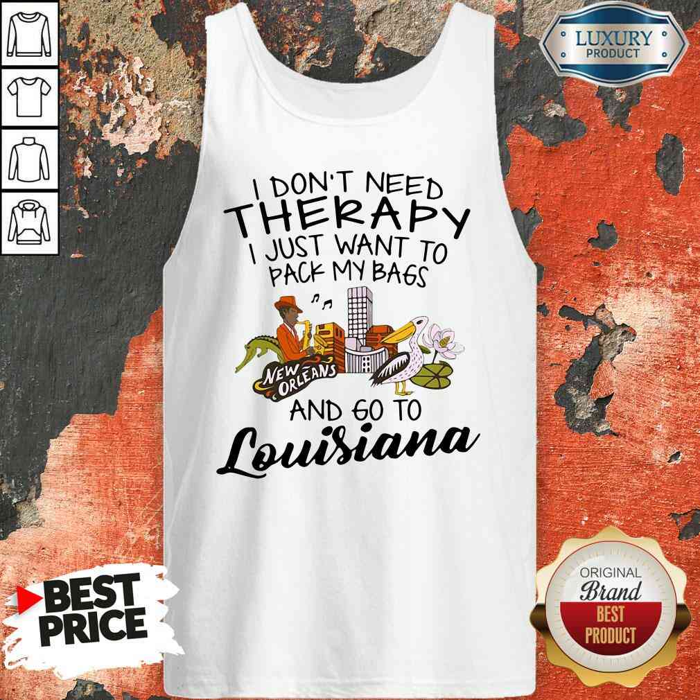 hot-i-dont-need-therapy-i-just-want-to-pack-my-bags-and-go-to-louisiana-tank-top.jpg
