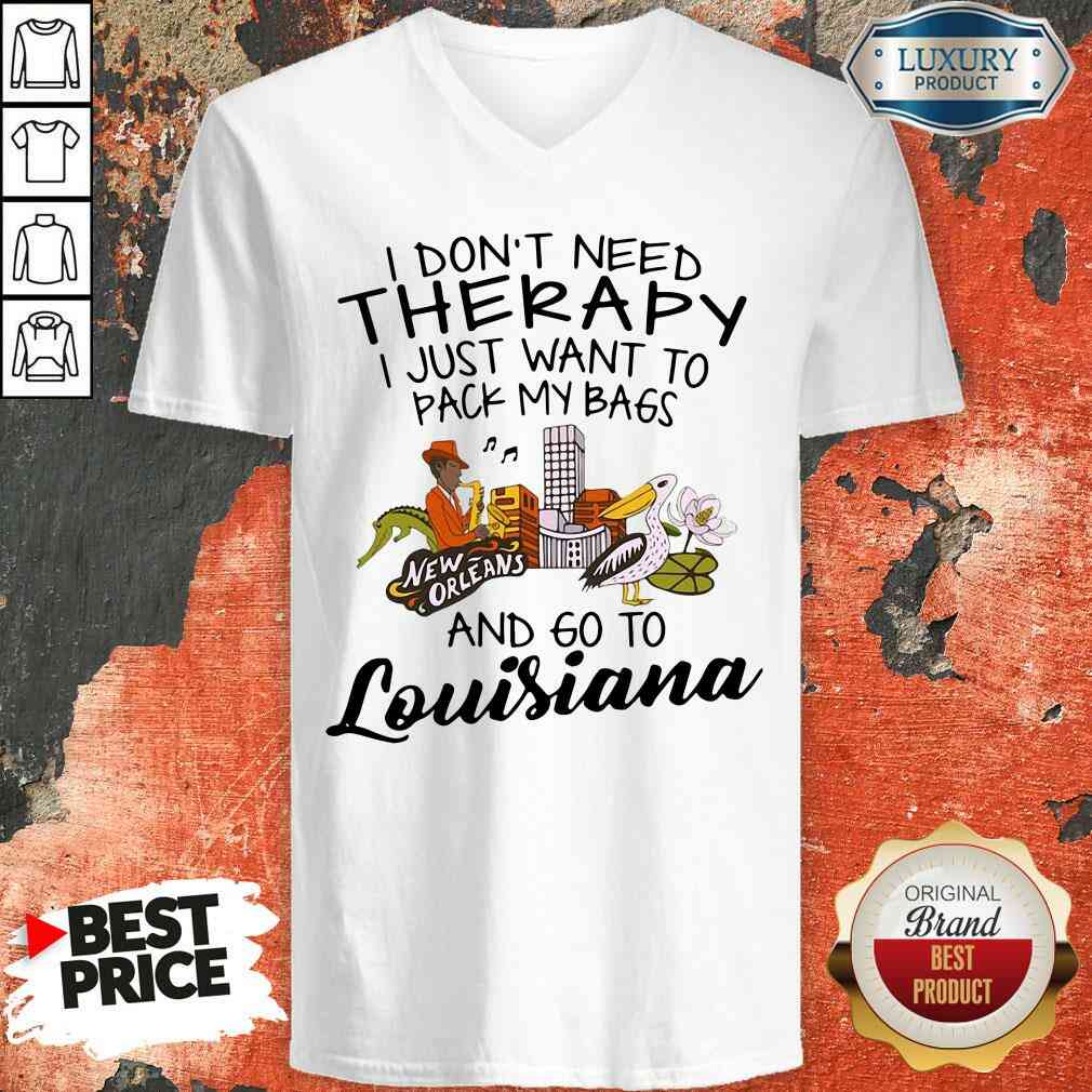 hot-i-dont-need-therapy-i-just-want-to-pack-my-bags-and-go-to-louisiana-v-neck.jpg